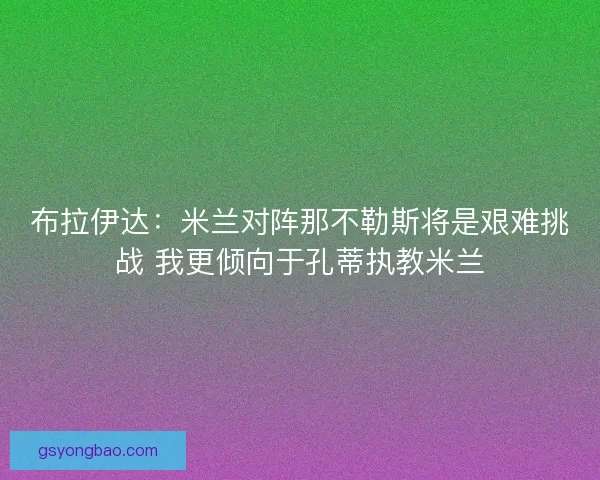 布拉伊达：米兰对阵那不勒斯将是艰难挑战 我更倾向于孔蒂执教米兰