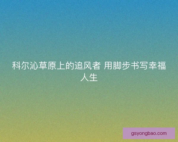 科尔沁草原上的追风者 用脚步书写幸福人生